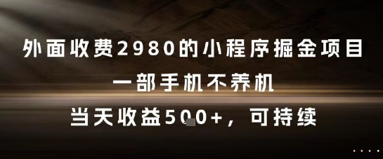 外面收费2980的小程序掘金项目，一部手机不养机，当天收益5张+，可持续【揭秘】-财兔窝项目网