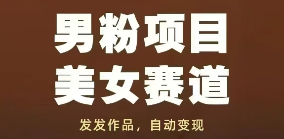 男粉项目美女赛道，发发作品，轻松获流自动变现-财兔窝项目网