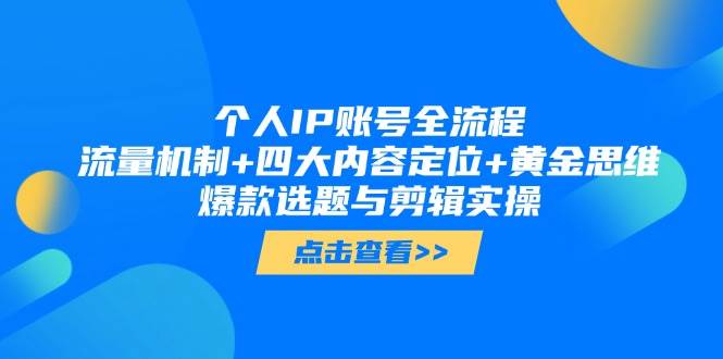 个人IP账号全流程：流量机制+四大内容定位+黄金思维, 爆款选题与剪辑实操-财兔窝项目网