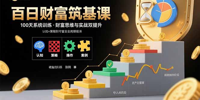 百日财富筑基课：认知+策略+实操+案例拆解  实现从创富到守富全周期能力-财兔窝项目网