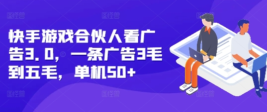 快手游戏合伙人看广告3.0，一条广告3毛到五毛，单机50+【揭秘】-财兔窝项目网