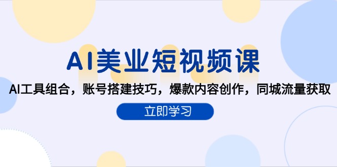 AI美业短视频课，AI工具组合，账号搭建技巧，爆款内容创作，同城流量获取-财兔窝项目网