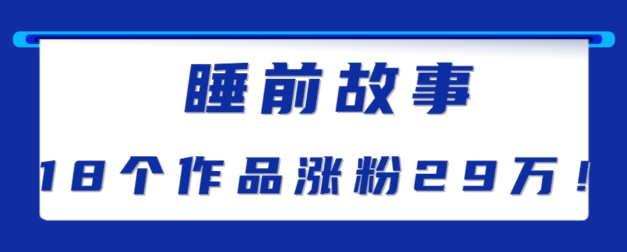 最新抖音快手蓝海助眠新玩法，睡前故事解说单条最高播放量破千万【教程+软件+素…-财兔窝项目网