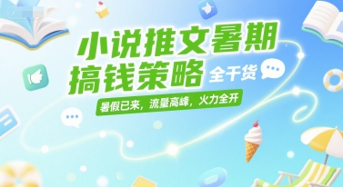 小说推文暑期搞钱策略，全干货，暑假已来，流量高峰，火力全开-财兔窝项目网