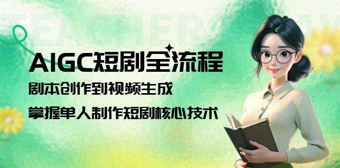 AIGC短剧全流程：剧本创作到视频生成，掌握单人制作短剧核心技术-财兔窝项目网