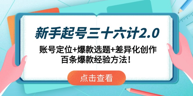新手起号三十六计2.0：账号定位+爆款选题+差异化创作，百条爆款经验方法！-财兔窝项目网