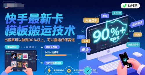 快手最新卡模板搬运技术，出框率可以做到90%以上，可以搬运任何赛道-财兔窝项目网