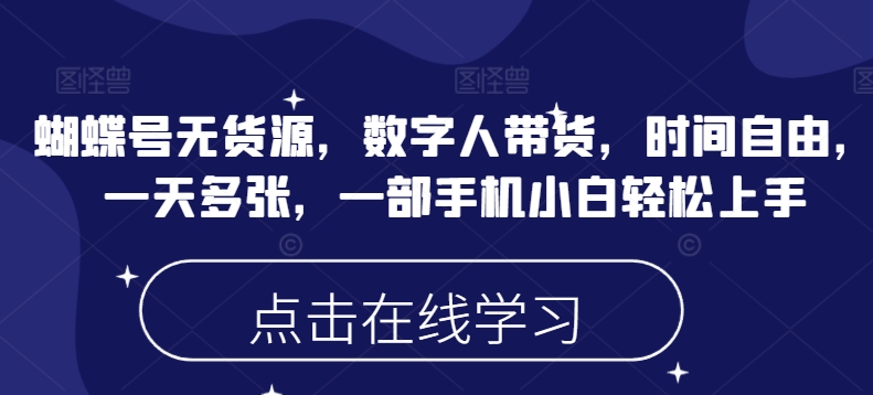 蝴蝶号无货源，数字人带货，时间自由，一天多张，一部手机小白轻松上手-财兔窝项目网