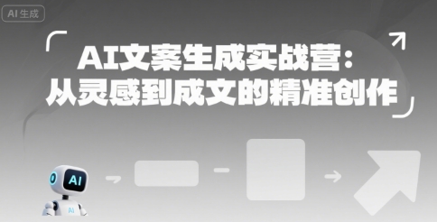 AI文案生成实战营：从灵感到成文的精准创作-财兔窝项目网