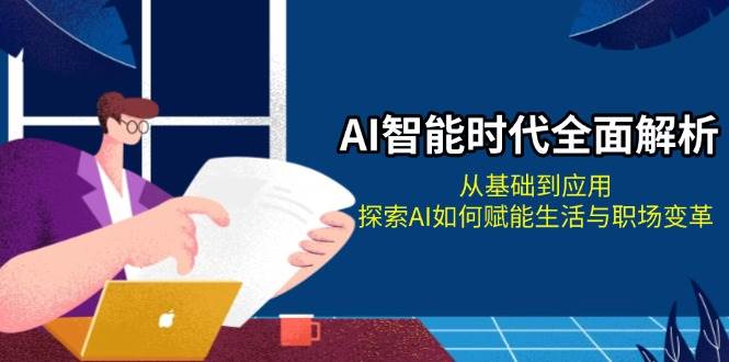 AI智能时代全面解析：从基础到应用，探索AI如何赋能生活与职场变革-财兔窝项目网
