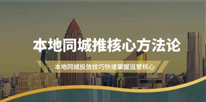 本地同城推核心方法论，本地同城投放技巧快速掌握运营核心(19节课)-财兔窝项目网