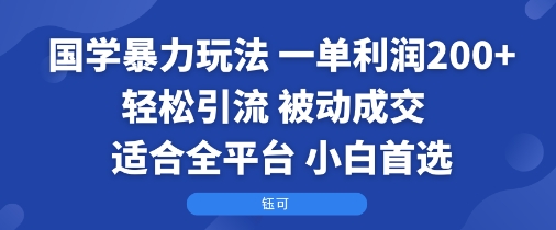 国学暴力玩法：一单利润2张+轻松引流 被动成交  适合全平台   小白首选-财兔窝项目网