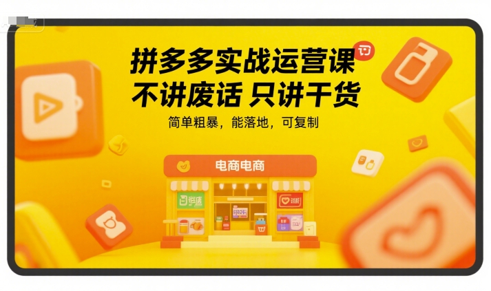 拼多多实战运营课，不讲废话只讲干货，简单粗暴，能落地，可复制-财兔窝项目网
