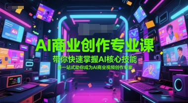 AI商业创作专业课，带你快速掌握AI核心技能，并一站式助你成为AI商业视频创作专家-财兔窝项目网