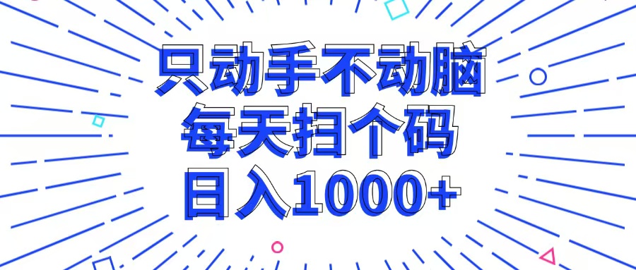只动手不动脑，每个扫个码，日入1000+-财兔窝项目网
