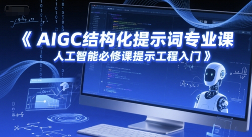 AIGC结构化提示词专业课，人工智能必修课提示工程入门-财兔窝项目网