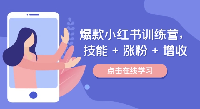 爆款小红书训练营，技能 + 涨粉 + 增收，用好小红书，做你喜欢又擅长的事，涨粉又赚钱-财兔窝项目网