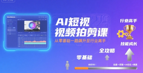 AI短视频拍剪课，全攻略到精通，带你从零基础一路飙升至行业高手-财兔窝项目网