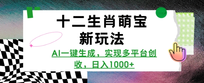 十二生肖萌宝新玩法，AI一键生成，实现多平台创收，日入多张-财兔窝项目网