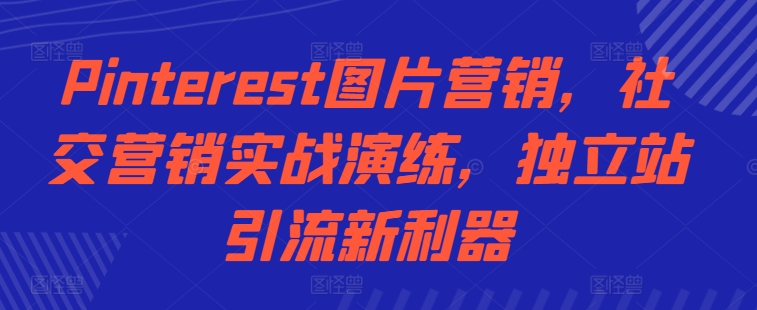 Pinterest图片营销，社交营销实战演练，独立站引流新利器-财兔窝项目网