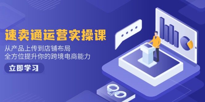 速卖通运营实操课，从产品上传到店铺布局，全方位提升你的跨境电商能力-财兔窝项目网