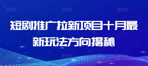 短剧推广拉新项目十月最新玩法方向揭秘-财兔窝项目网