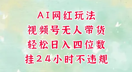 视频号无人直播带货，手机一挂自动爆单，AI网红玩法，带你解放双手，轻松日入四位数-财兔窝项目网