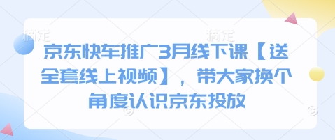 京东快车推广3月线下课【送全套线上视频】，带大家换个角度认识京东投放-财兔窝项目网