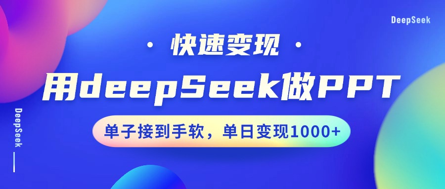 用DeepSeek做PPT，快速变现，单子接到手软，单日变现1000+-财兔窝项目网