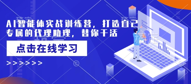 AI智能体实战训练营，打造自己专属的代理助理，替你干活-财兔窝项目网