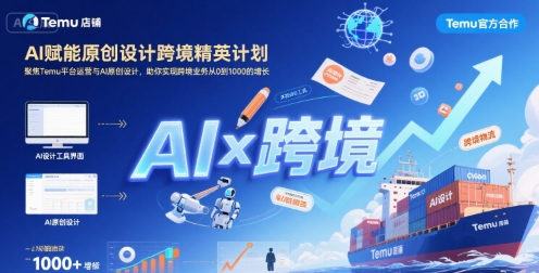 AI赋能原创设计跨境精英计划，聚焦Temu台运营与AI原创设计，助你实现跨境业务从0到1000的增长-财兔窝项目网