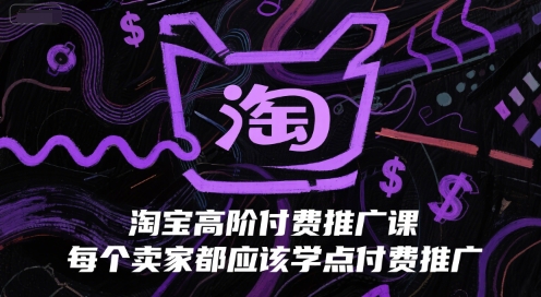 淘宝高阶付费推广课，每个卖家都应该学点付费推广-财兔窝项目网