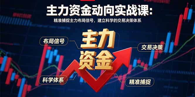 主力资金动向实战课-8月：精准捕捉主力布局信号，建立科学的交易决策体系-财兔窝项目网