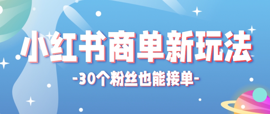 小红书商单新玩法，30个粉丝也能接单，一个月接三单赚了150+！适合新手小白操作-财兔窝项目网