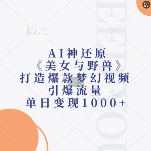 AI神还原《美女与野兽》，打造爆款梦幻视频，引爆流量，单日变现1k-财兔窝项目网
