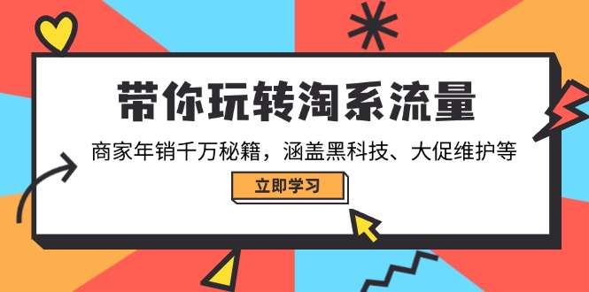 带你玩转淘系流量，商家年销千万秘籍，涵盖黑科技、大促维护等-财兔窝项目网