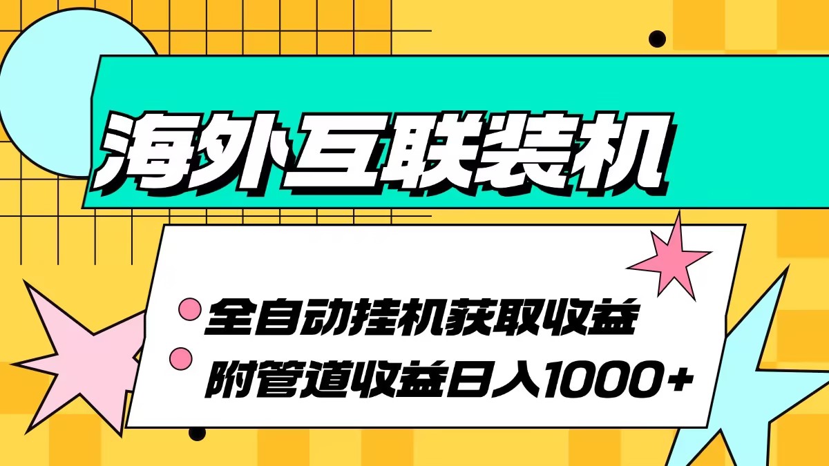 海外互联装机全自动运行获取收益、附带管道收益轻松日入1000+-财兔窝项目网