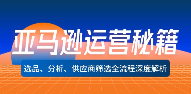 亚马逊运营秘籍：选品、分析、供应商筛选全流程深度解析(无水印-财兔窝项目网