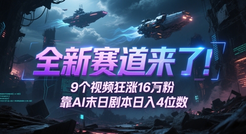 全新赛道来了！9个视频狂涨16W粉，靠AI末日剧本日入4位数，评论区爆肝追更-财兔窝项目网