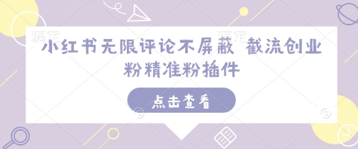 小红书无限评论不屏蔽 截流创业粉精准粉插件-财兔窝项目网