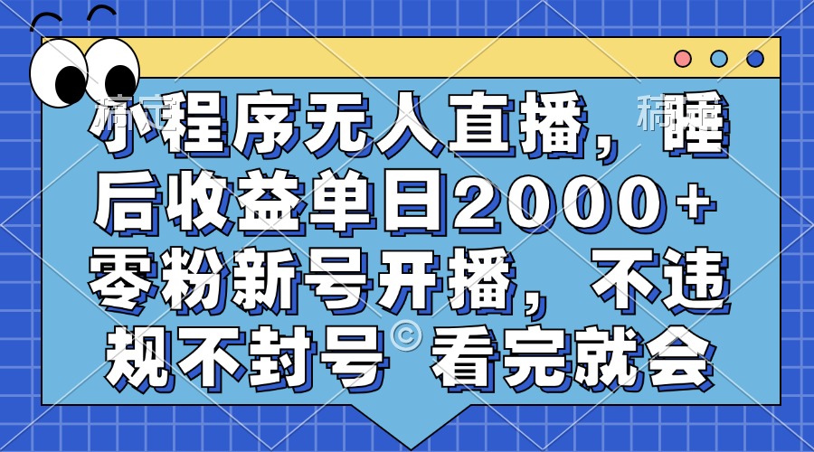 小程序无人直播，睡后收益单日2000+ 零粉新号开播，不违规不封号 看完就会-财兔窝项目网