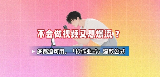 不会做视频又想爆流？多赛道可用，「抄作业式」爆款公式-财兔窝项目网