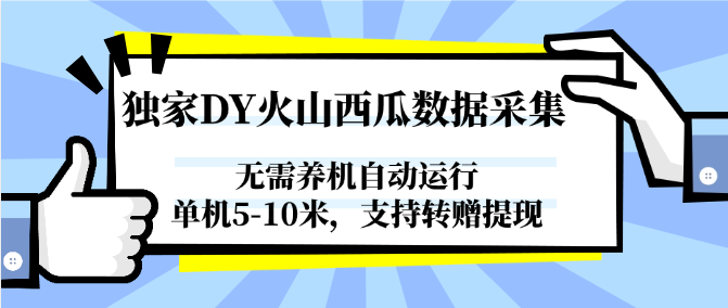 独家DY火山西瓜数据采集，无需养机自动运行，单机5-10米，支持转赠提现-财兔窝项目网