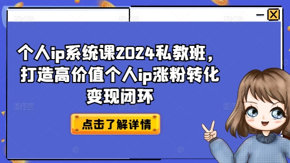 个人ip系统课2024私教班，打造高价值个人ip涨粉转化变现闭环-财兔窝项目网