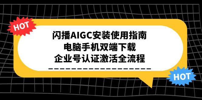闪播AIGC安装使用指南，电脑手机双端下载，企业号认证激活全流程-财兔窝项目网