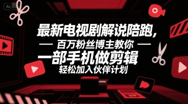 最新电视剧解说陪跑，百万粉丝博主教你一部手机做剪辑，轻松加入伙伴计划-财兔窝项目网