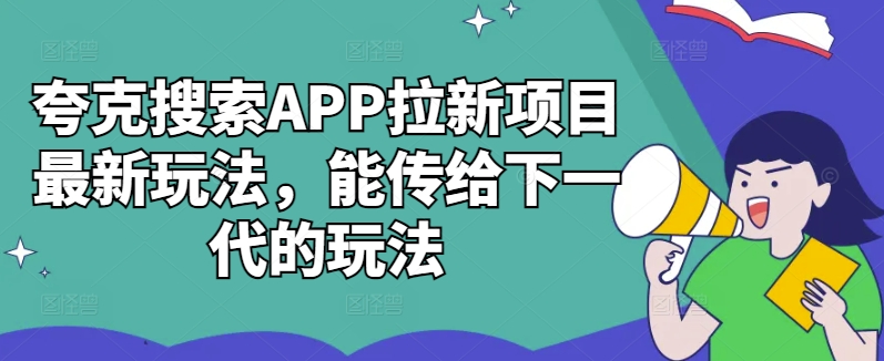 夸克搜索APP拉新项目最新玩法，能传给下一代的玩法-财兔窝项目网