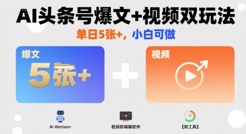 AI头条号爆文+视频双玩法，单日5张+，小白可做【附工具】-财兔窝项目网