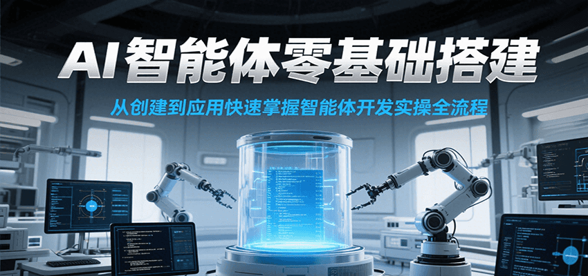 AI智能体零基础搭建实操课，从创建到应用快速掌握智能体开发全流程！-财兔窝项目网
