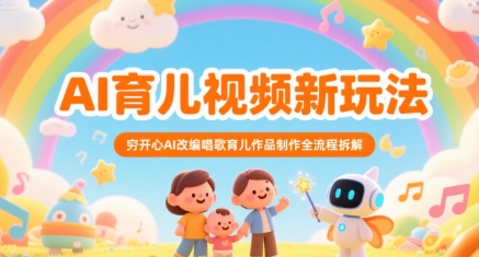 AI育儿视频新玩法，穷开心AI改编唱歌育儿作品制作全流程拆解-财兔窝项目网
